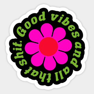 Good vibes and all that shit Sticker